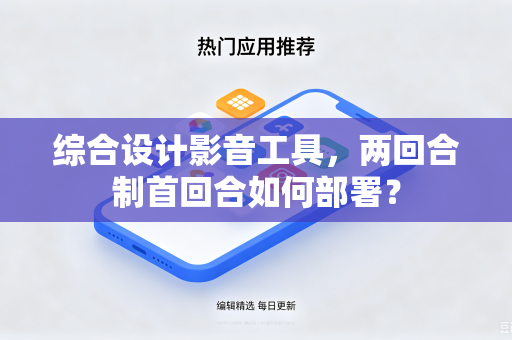 综合设计影音工具，两回合制首回合如何部署？