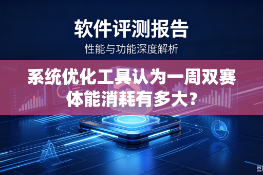 系统优化工具认为一周双赛体能消耗有多大？