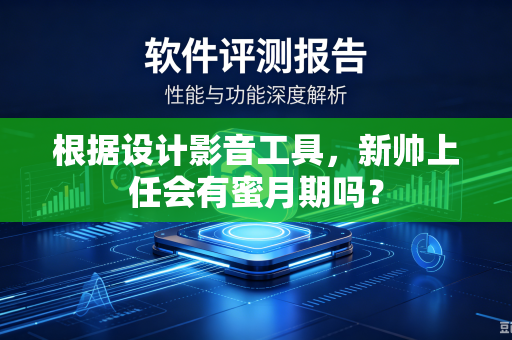 根据设计影音工具，新帅上任会有蜜月期吗？