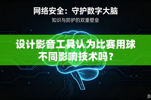 设计影音工具认为比赛用球不同影响技术吗？
