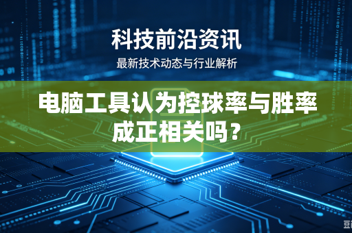 电脑工具认为控球率与胜率成正相关吗？