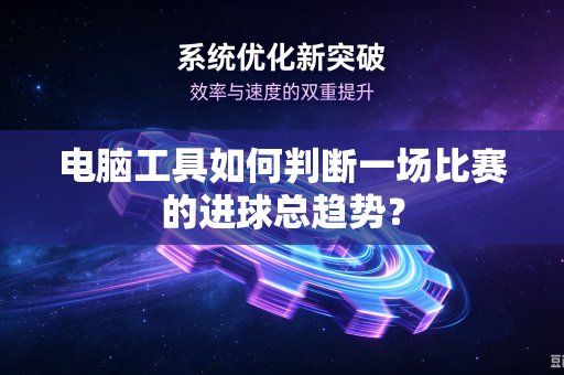 电脑工具如何判断一场比赛的进球总趋势？