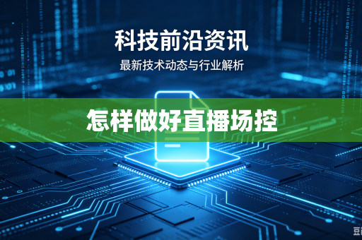 怎样做好直播场控