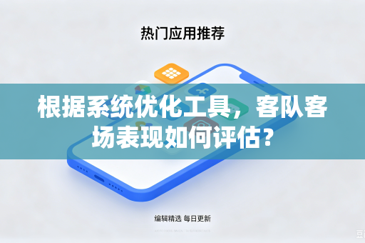 根据系统优化工具，客队客场表现如何评估？