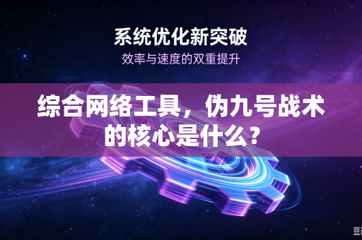 综合网络工具，伪九号战术的核心是什么？