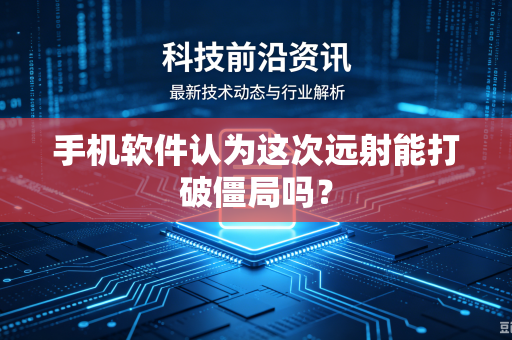 手机软件认为这次远射能打破僵局吗？