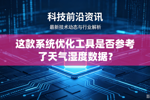 这款系统优化工具是否参考了天气湿度数据？