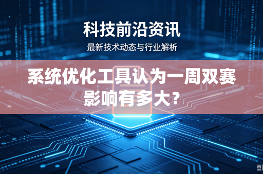 系统优化工具认为一周双赛影响有多大？