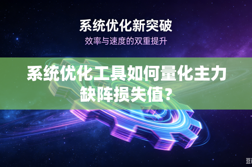 系统优化工具如何量化主力缺阵损失值？