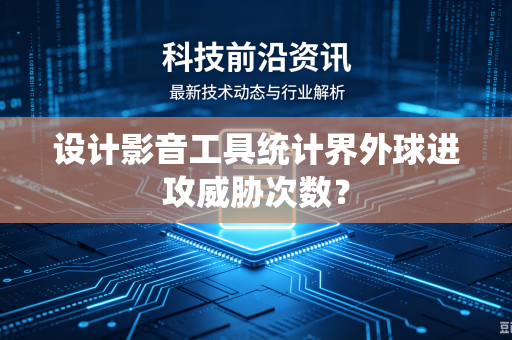 设计影音工具统计界外球进攻威胁次数？