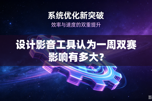 设计影音工具认为一周双赛影响有多大？
