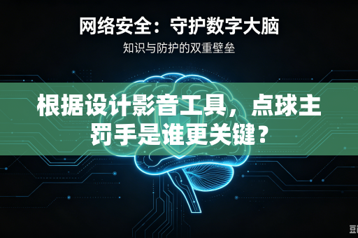 根据设计影音工具，点球主罚手是谁更关键？