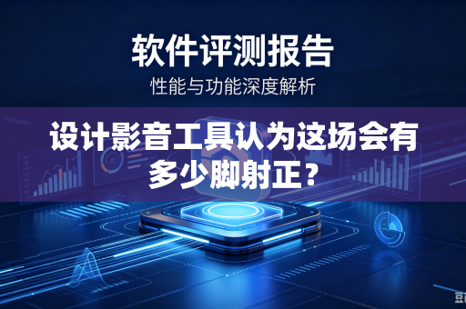 设计影音工具认为这场会有多少脚射正？