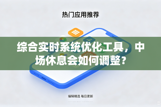 综合实时系统优化工具，中场休息会如何调整？