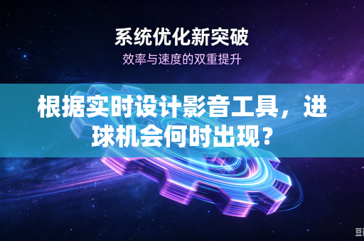 根据实时设计影音工具，进球机会何时出现？
