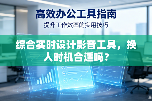 综合实时设计影音工具，换人时机合适吗？