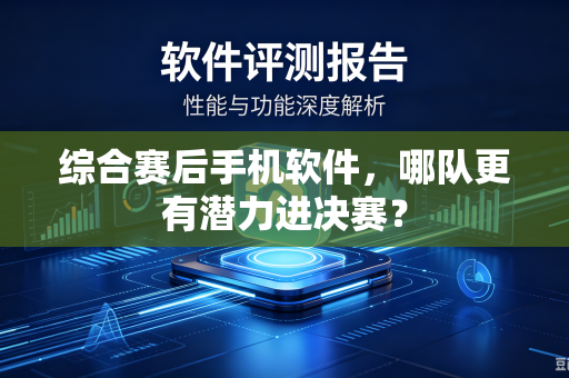 综合赛后手机软件，哪队更有潜力进决赛？