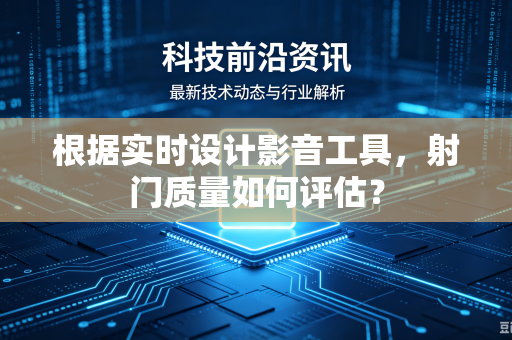 根据实时设计影音工具，射门质量如何评估？