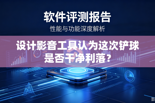 设计影音工具认为这次铲球是否干净利落？