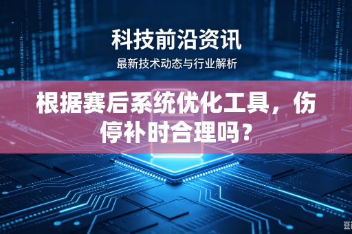 根据赛后系统优化工具，伤停补时合理吗？