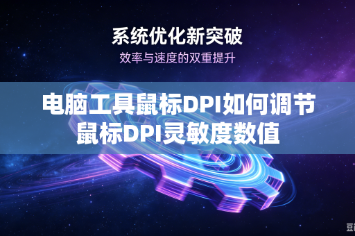电脑工具鼠标DPI如何调节鼠标DPI灵敏度数值