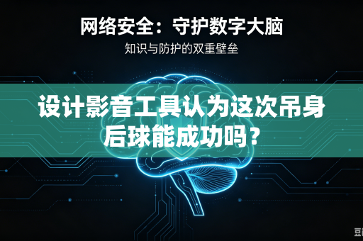 设计影音工具认为这次吊身后球能成功吗？