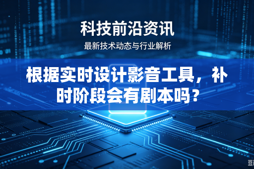根据实时设计影音工具，补时阶段会有剧本吗？