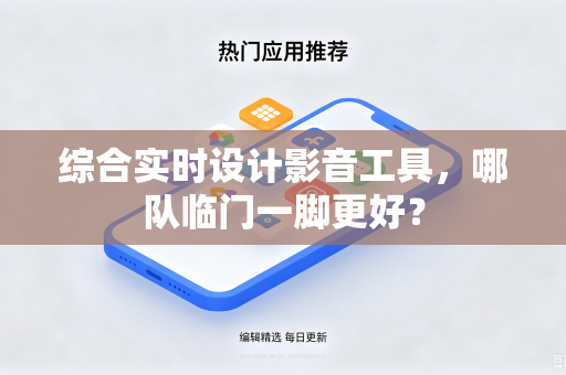 综合实时设计影音工具，哪队临门一脚更好？