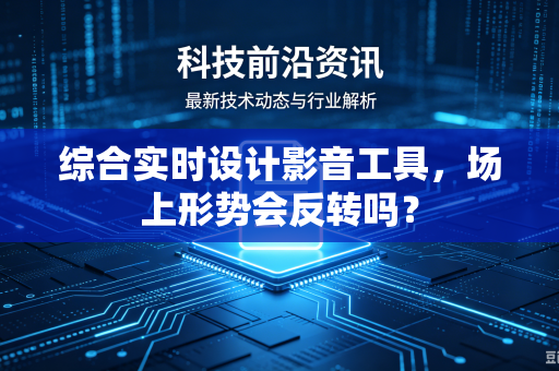 综合实时设计影音工具，场上形势会反转吗？