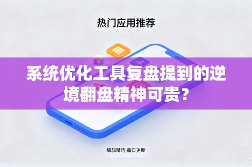 系统优化工具复盘提到的逆境翻盘精神可贵？