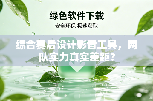 综合赛后设计影音工具，两队实力真实差距？