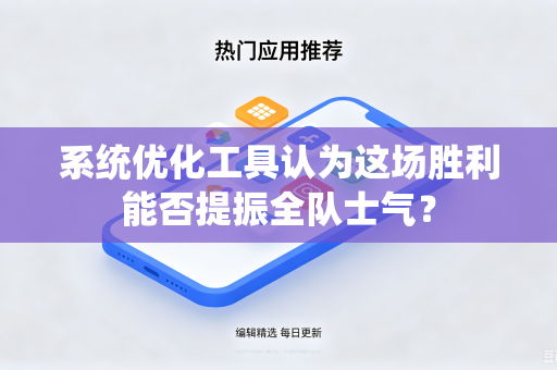 系统优化工具认为这场胜利能否提振全队士气？