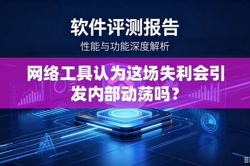 网络工具认为这场失利会引发内部动荡吗？