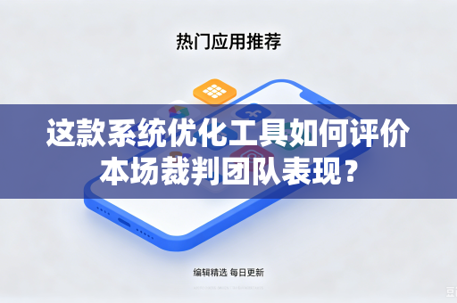 这款系统优化工具如何评价本场裁判团队表现？