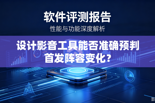 设计影音工具能否准确预判首发阵容变化？