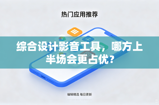 综合设计影音工具，哪方上半场会更占优？