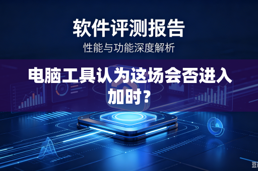 电脑工具认为这场会否进入加时？