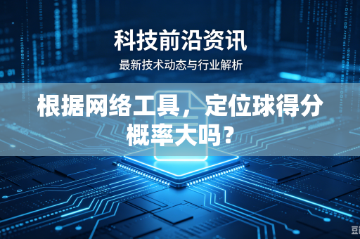 根据网络工具，定位球得分概率大吗？