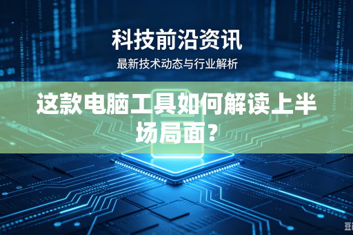 这款电脑工具如何解读上半场局面？