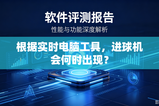 根据实时电脑工具，进球机会何时出现？