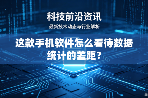 这款手机软件怎么看待数据统计的差距？