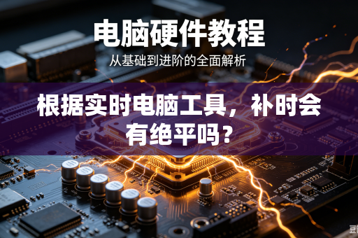 根据实时电脑工具，补时会有绝平吗？
