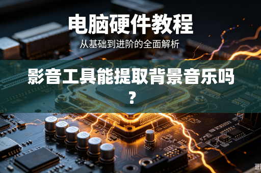 影音工具能提取背景音乐吗？