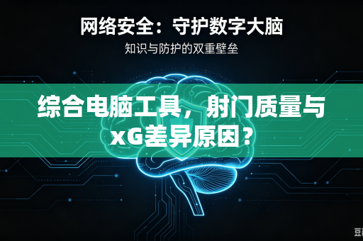 综合电脑工具，射门质量与xG差异原因？