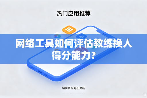 网络工具如何评估教练换人得分能力？
