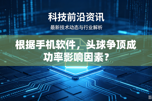 根据手机软件，头球争顶成功率影响因素？