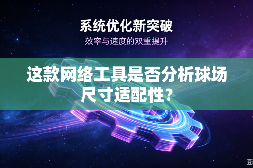 这款网络工具是否分析球场尺寸适配性？