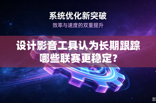 设计影音工具认为长期跟踪哪些联赛更稳定？