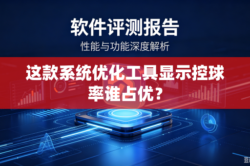 这款系统优化工具显示控球率谁占优？