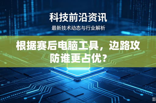 根据赛后电脑工具，边路攻防谁更占优？